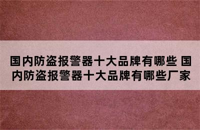 国内防盗报警器十大品牌有哪些 国内防盗报警器十大品牌有哪些厂家